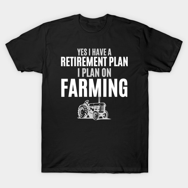 Yes I Have A Retirement Plan I Plan On Farming T-Shirt by HobbyAndArt